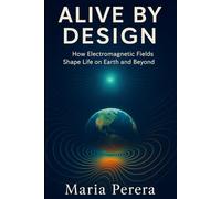 ALIVE BY DESIGN: The Hidden Language of Electromagnetic Life
