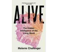 Alive : The Hidden Intelligence of the Living World