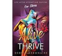 Alive to Thrive: Life After Attempting Suicide: Our Stories