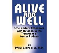 Alive & Well : One Doctor's Experience with Nutrition in the Treatment of: One Doctor's Experience With Nutrition in the Treatment of Cancer Patients