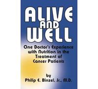 Alive & Well : One Doctor's Experience with Nutrition in the Treatment of: One Doctor's Experience With Nutrition in the Treatment of Cancer Patients