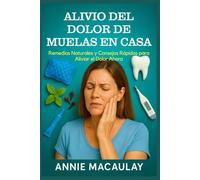 ALIVIO DEL DOLOR DE MUELAS EN CASA: Remedios Naturales y Consejos Rápidos para Aliviar el Dolor Ahora