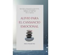 ALIVIO PARA EL CANSANCIO EMOCIONAL: Aprende a Despedirte del Estrés, Superar la Soledad y Ordenar tu Vida con Micro hábitos.