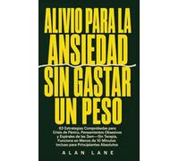 Alivio Para La Ansiedad Sin Gastar Un Peso: 63 Estrategias Comprobadas para Crisis de Pánico, Pensamientos Obsesivos y Espirales de las 3am-Sin ... Minutos Incluso para Principiantes Absolutos