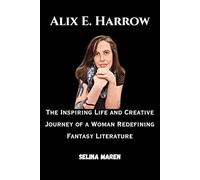 Alix E. Harrow: The Inspiring Life and Creative Journey of a Woman Redefining Fantasy Literature