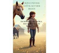 Aliya und das Glück auf vier Hufen: Ein Sommer voller Mut, Freundschaft und Pferdeliebe