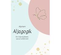 Aljagogik: Der Ursprung dessen, was wir wirklich sind