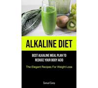 Alkaline Diet: Best Alkaline Meal Plan To Reduce Your Body Acid (The Elegant Recipes For Weight Loss)