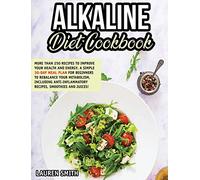 Alkaline Diet Cookbook: 250+ Recipes to Improve Your Health and Energy! A Simple 30-Day Meal Plan for Beginners to Rebalance Your Metabolism, Including Anti-Inflammatory Recipes, Smoothies and Juices!