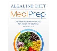 Alkaline Diet Meal Prep: 6 Weekly Plans and 75 Recipes for Ready-To-Go Meals
