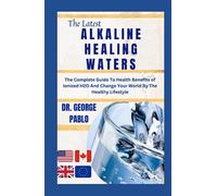 Alkaline Healing Waters: The Complete Guide To Health Benefits of Ionized H2O And Change Your World By The Healthy Lifestyle