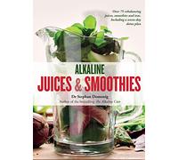 Alkaline Juices and Smoothies: Over 75 rebalancing juices and a 7-day cleanse to boost your energy and restore your glow (The Alkaline Cure Series)