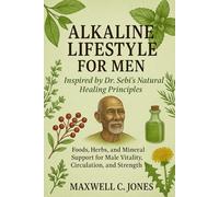 Alkaline Lifestyle for Men: Foods, Herbs, and Minerals Support for Male Vitality, Circulation and Strength (The Dr. Sebi Inspired Erectile Dysfunction Healing Series)