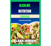 Alkaline nutrition cookbook: Nourish your body