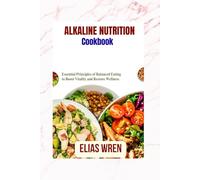 Alkaline nutrition cookbook: Your Path to Nourished Living Through Mindful and Balanced Eating