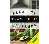Alkaline Transition Recipe Book: Discover a Revolutionary Way of Eating and Living to Support Dr. Sebi's Alkaline Way of Life