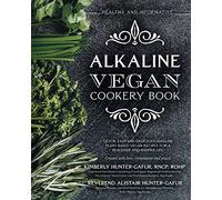 Alkaline Vegan Cookery Book: Informative, quick, easy and delicious alkaline plant-based vegan recipes for a healthier and happier life.