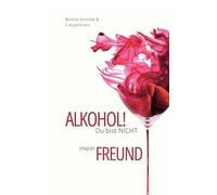 Alkohol! Du bist nicht mein Freund
