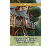 All Aboard: DIY Guide to Building Your Child's Dream Treehouse (DIY Conversions and Renovations: Elegant Sustainable Development For the Modern Home)