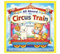 All Aboard the Circus Train: A Fun and Gentle Coloring Adventure for Kids Ages 3 to 6