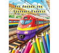 All Aboard the Coloring Express: Kids Train Coloring Book for Kids Aged 2-10
