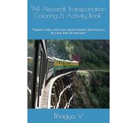 "All Aboard! Transportation Coloring & Activity Book": "Explore, Color, and Learn about Vehicles that move us by Land, Rail, Air and Sea!"