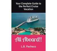 All Aboard!!: Your Complete Guide to the Perfect Cruise Vacation