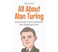 All About Alan Turing: A Kid's Guide to the Codebreaker Who Helped Win WWII: 77 (Knowledge Books for Kids)