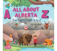 All About Alberta: Fun Facts From A to Z (Canadian Fun Facts For Kids)