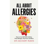 All About Allergies : How to Live Well with Asthma, Food Allergies, Hay Fever and More