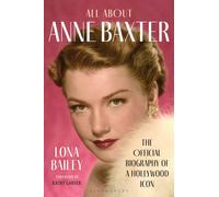 All About Anne Baxter : The Official Biography of a Hollywood Icon