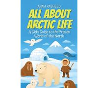 All About Arctic Life: A Kid's Guide to the Frozen World of the North: 3 (Chapter Books for Kids)