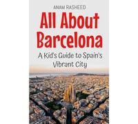 All About Barcelona: A Kid's Guide to Spain's Vibrant City: 15 (Educational Books for Kids)