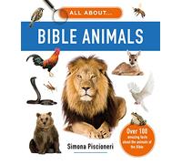 All about Bible Animals: Over 100 Amazing Facts About the Animals of the Bible (Photographic, educational homeschool, Sunday school Christian resource or gift for kids ages 7-10)