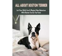 All About Boston Terrier: Let Your Child Live A Magical New Adventure With Boston Terrier Fun Facts