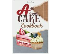 All About Cake Cookbook: Simple Recipes Western Style and Vietnamese Cake for Baking Success