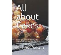 All about Cakes: Great recipes with step by step instructions for successful making. Includes vegan recipes.