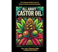 ALL ABOUT CASTOR OIL: The Ultimate Guide to One of Nature's Most Powerful Remedies (Nature's Miracles)
