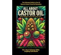 ALL ABOUT CASTOR OIL: The Ultimate Guide to One of Nature's Most Powerful Remedies (Nature's Miracles)