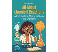 All About Chemical Reactions: A Kid's Guide to Mixing, Bubbling, and Exploding: 29 (Learning Books for Kids)