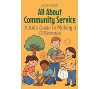 All About Community Service: A Kid's Guide to Making a Difference: 10 (Illustrated Books for Kids)