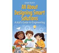 All About Designing Smart Solutions: A Kid's Guide to Engineering: 25 (Illustrated Books for Kids)