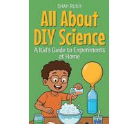 All About DIY Science: A Kid's Guide to Experiments at Home: 9 (Illustrated Books for Kids)