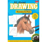 All About Drawing Horses & Pets: Learn to Draw More Than 35 Fantastic Animals Step by Step - Includes Fascinating Fun Facts and Fantastic Photos!