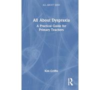All About Dyspraxia: A Practical Guide for Primary Teachers: A Practical Guide for Primary Teachers (All About SEND)