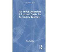 All About Dyspraxia: A Practical Guide for Secondary Teachers: A Practical Guide for Secondary Teachers (All About SEND)