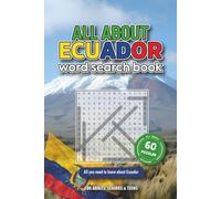 All About Ecuador Word Search Book: Explore Ecuador Through 60 Themed Word Puzzles - Culture, Cities, Nature Food, Landmarks, Traditions & More.