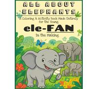 All About Elephants: A Coloring & Activity Book Made Entirely for the ele-FAN in the making