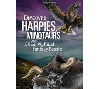All About Fantasy Creatures: Discover Harpies, Minotaurs, and Other Mythical Fantasy Beasts