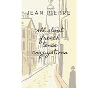 ALL ABOUT FRENCH TENSE CONJUGATIONS